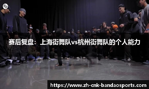 赛后复盘：上海街舞队vs杭州街舞队的个人能力